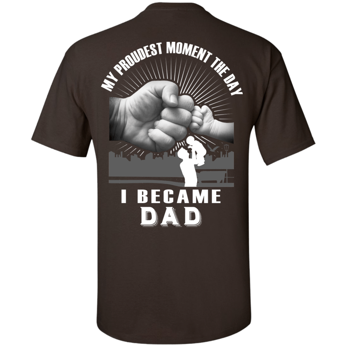 My Proudest Moment The Day I Became Dad-T-Shirt & Hoodie-Classic T-Shirt-Dark Chocolate