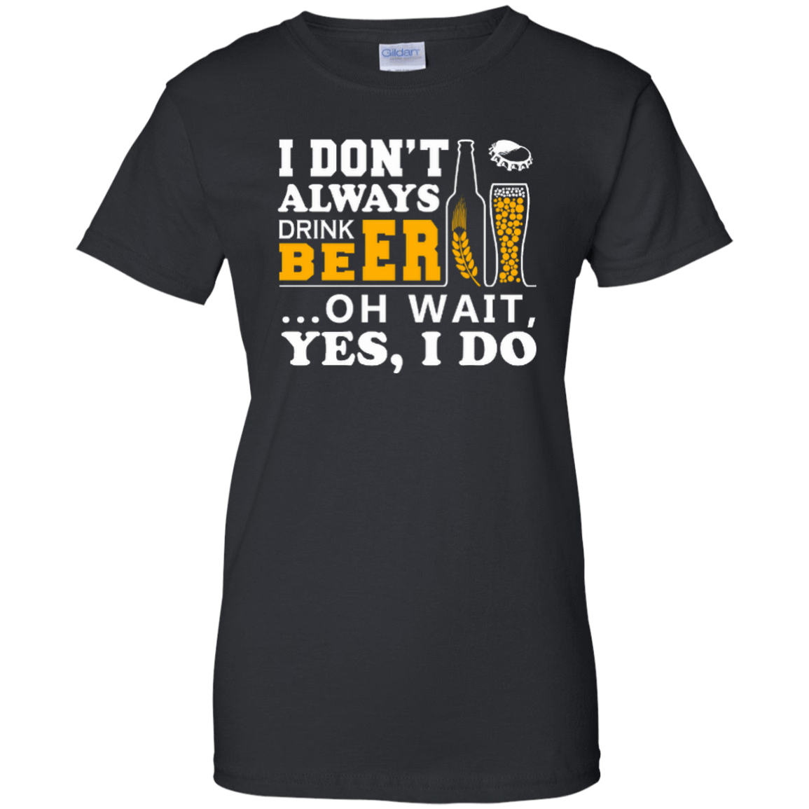 I Dont Always Drink Beer Oh Wait Yes I Do-T-Shirt & Hoodie-Women's T-Shirt-Black