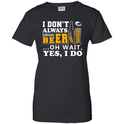 I Dont Always Drink Beer Oh Wait Yes I Do-T-Shirt & Hoodie-Women's T-Shirt-Black