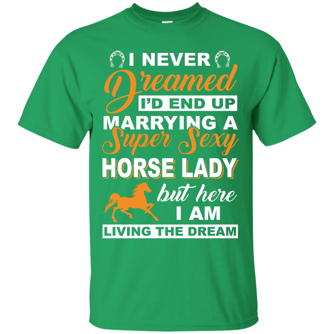 I'd End Up Marrying A Super Sexy Horse Lady-T-Shirt & Hoodie-Classic T-Shirt-Irish Green