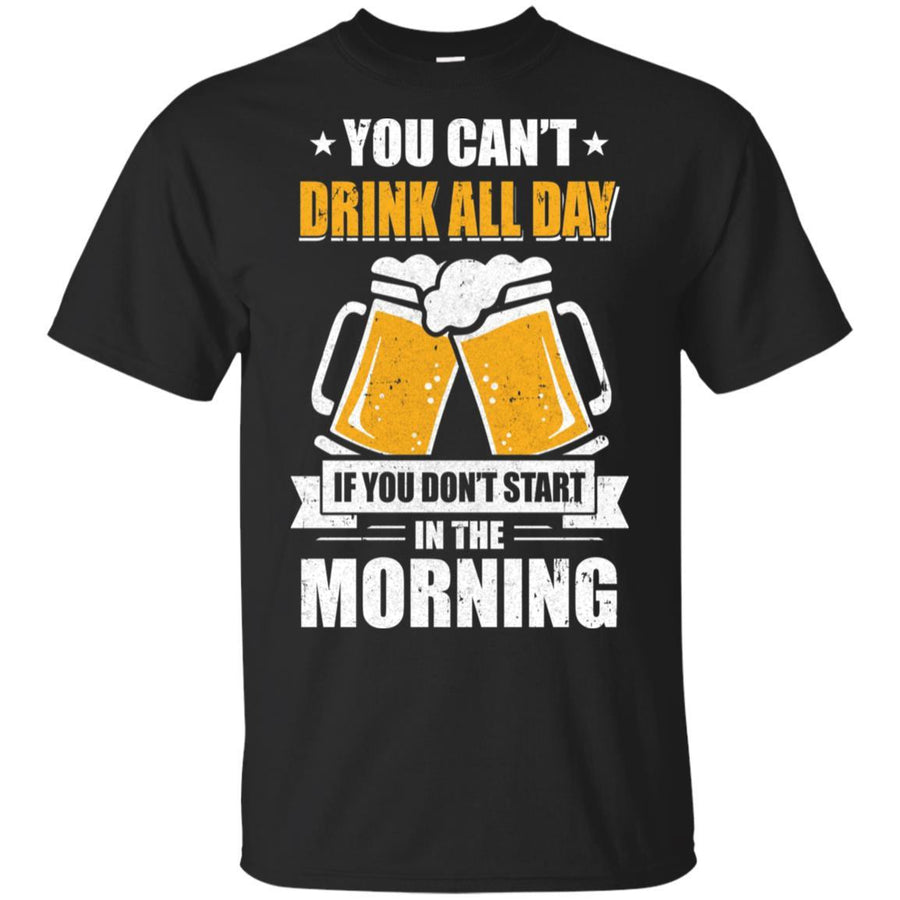 Can't Drink All Day If You Don't Start In The Morning-T-Shirt & Hoodie-Classic T-Shirt-Black