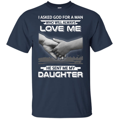 I Asked God For A Man Love Me He Sent Me My Daughter-T-Shirt & Hoodie-Classic T-Shirt-Navy