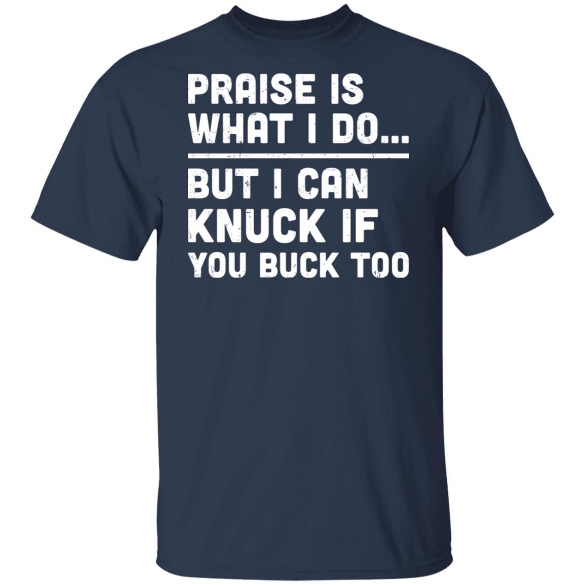Praise Is What I Do But I Can Knuck If You Buck Too-T-Shirt & Hoodie-Classic T-Shirt-Navy