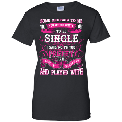 Someone Said To Me You're Too Pretty To Be Single-T-Shirt & Hoodie-Women's T-Shirt-Black