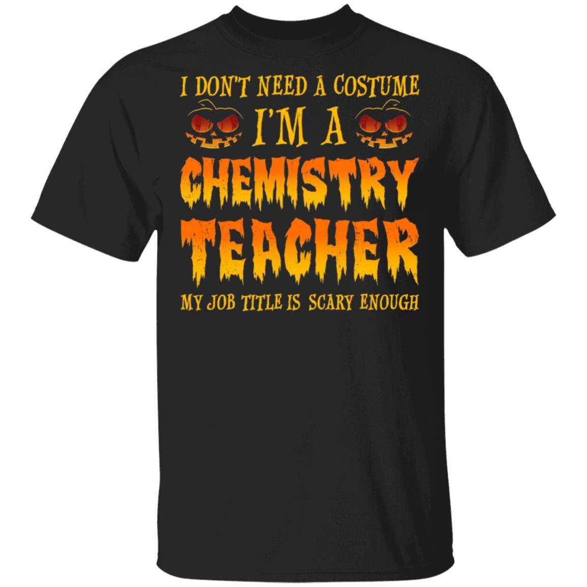 Halloween I Don't Need A Costume I'm A Chemistry Teacher