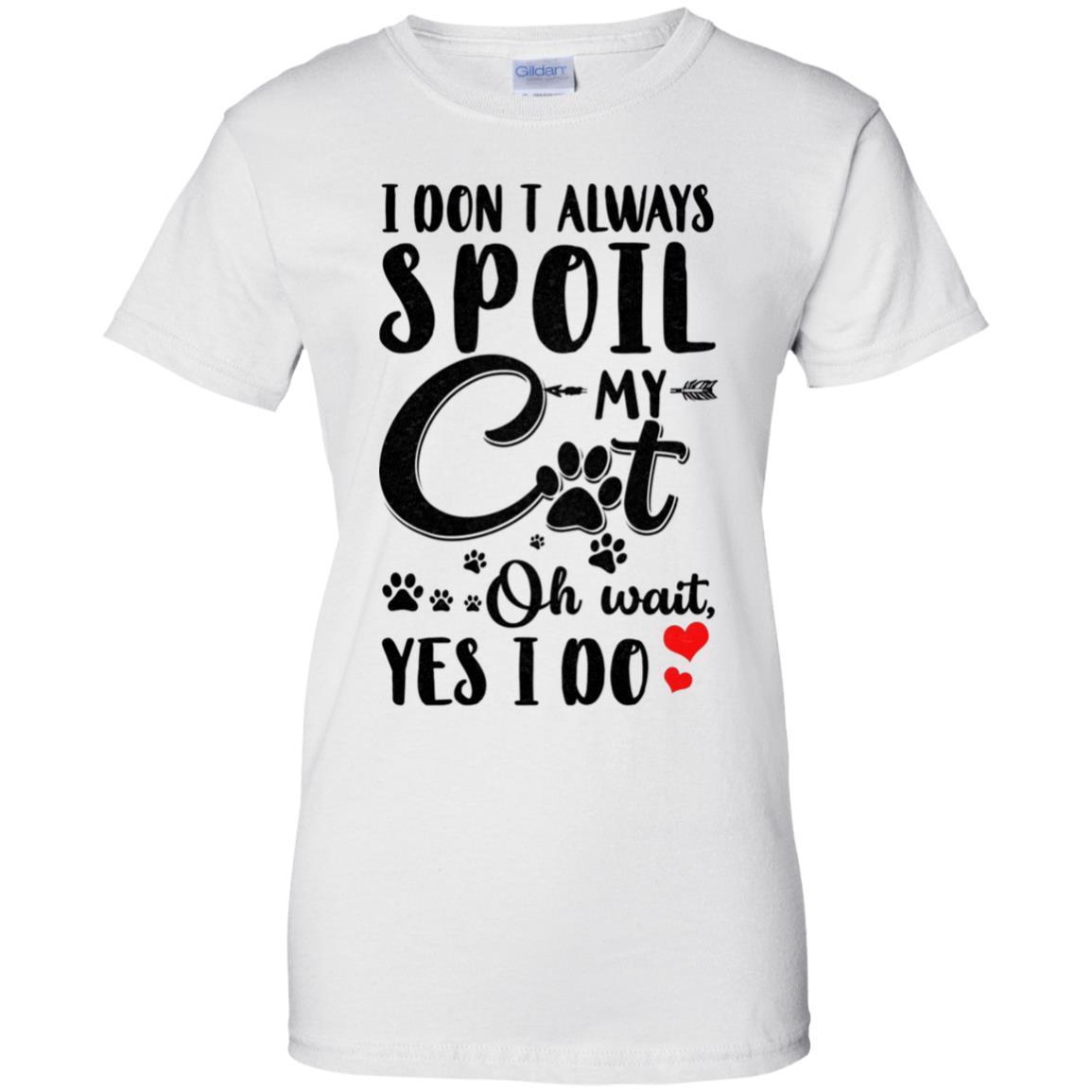 I Don't Always Spoil My Cat Oh Wait Yes I Do Cat Lover-T-Shirt & Tank Top-Women's T-Shirt-White