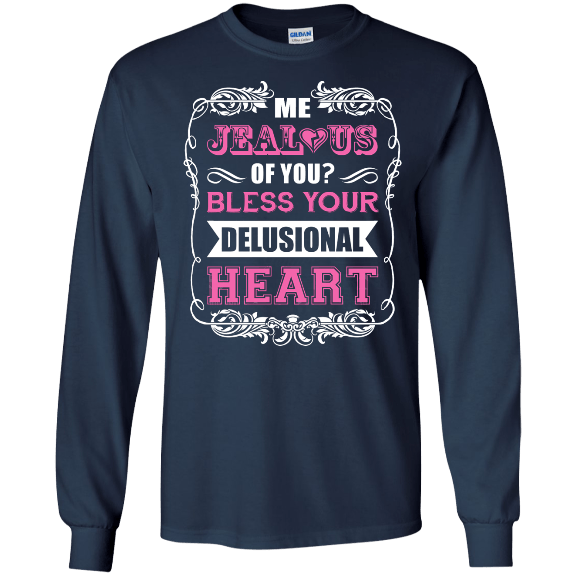 Me Jealous of You Bless Your Delusional Heart-T-Shirt & Hoodie-Long Sleeve T-Shirt-Navy