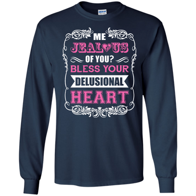 Me Jealous of You Bless Your Delusional Heart-T-Shirt & Hoodie-Long Sleeve T-Shirt-Navy