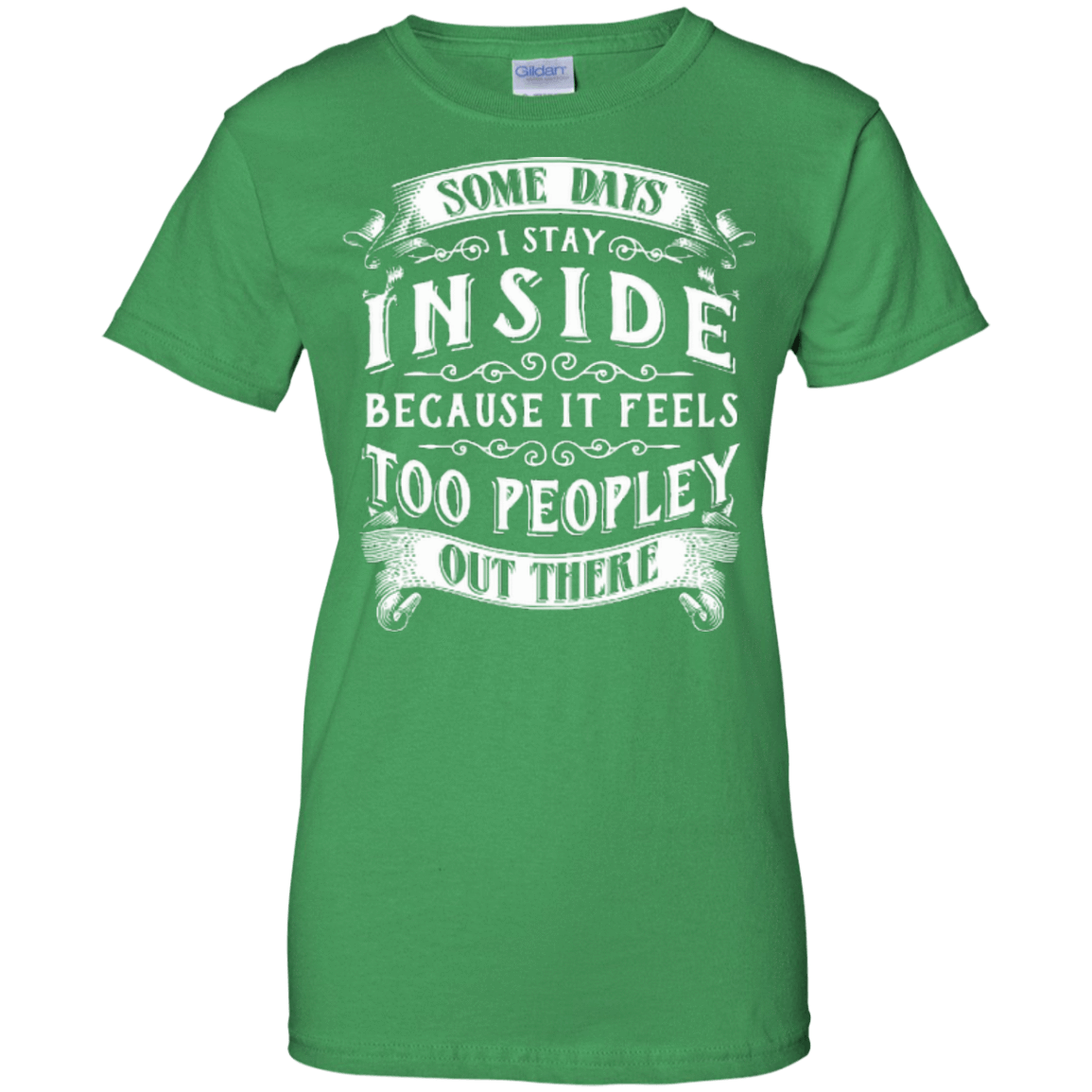 Some Days I Just Stay Inside Because It Feels Too Peopley-T-Shirt & Hoodie-Women's T-Shirt-Irish Green