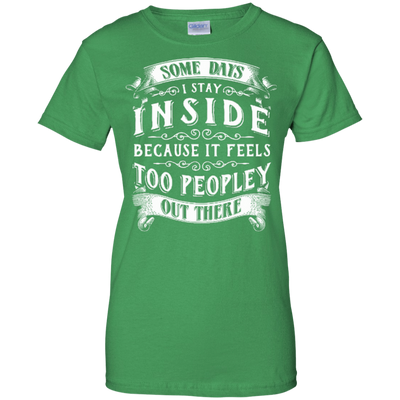Some Days I Just Stay Inside Because It Feels Too Peopley-T-Shirt & Hoodie-Women's T-Shirt-Irish Green