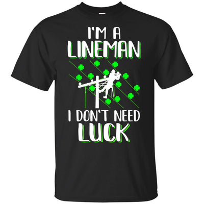 I'm A Lineman I Don't Need Luck Irish St Patrick's Day-T-Shirt & Hoodie-Classic T-Shirt-Black
