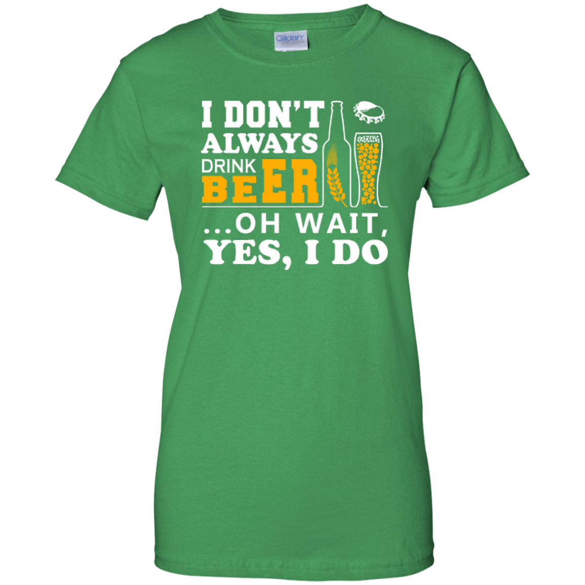 I Dont Always Drink Beer Oh Wait Yes I Do-T-Shirt & Hoodie-Women's T-Shirt-Irish Green