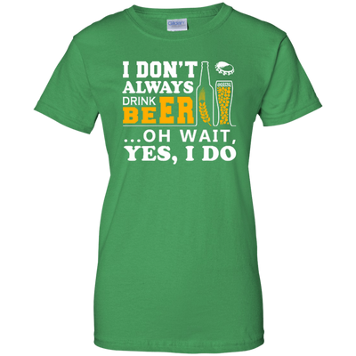 I Dont Always Drink Beer Oh Wait Yes I Do-T-Shirt & Hoodie-Women's T-Shirt-Irish Green