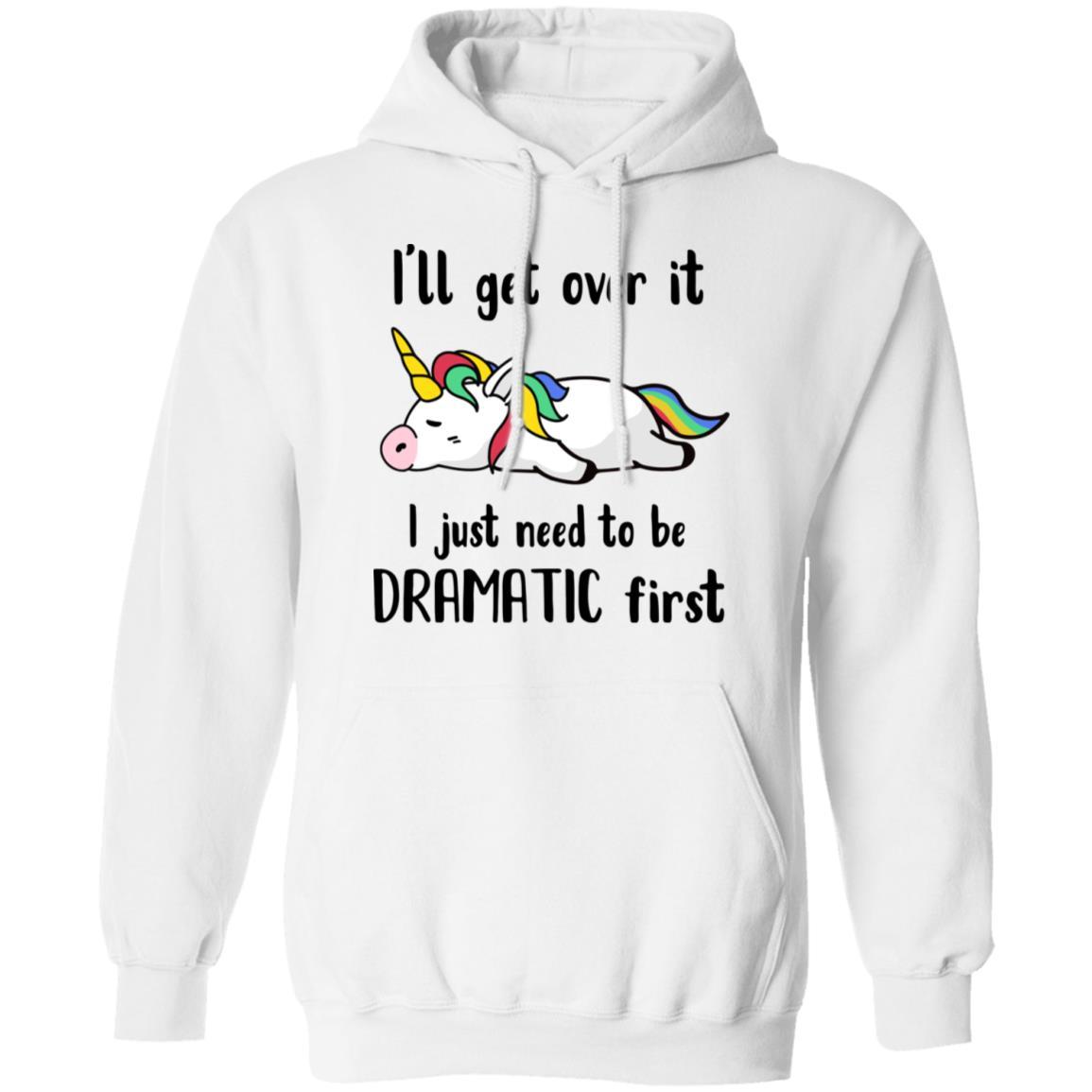 I'll Get Over It I Just Need To Be Dramatic First Unicorn-T-Shirt & Hoodie-Pullover Hoodie-White