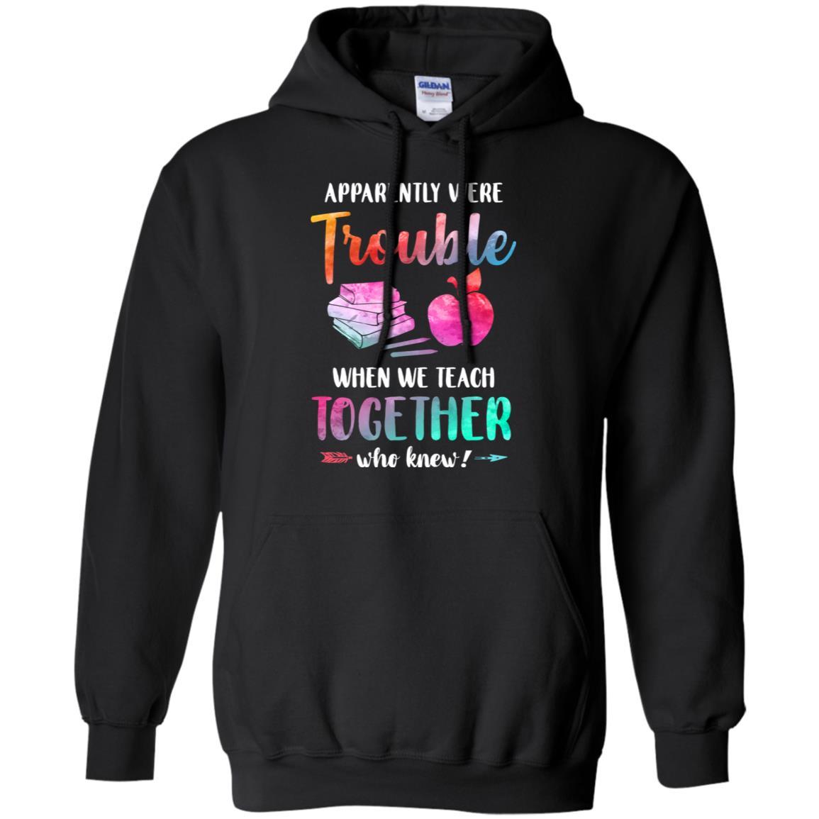 Apparently We're Trouble When We Teach Together Teacher-T-Shirt & Tank Top-Pullover Hoodie-Black