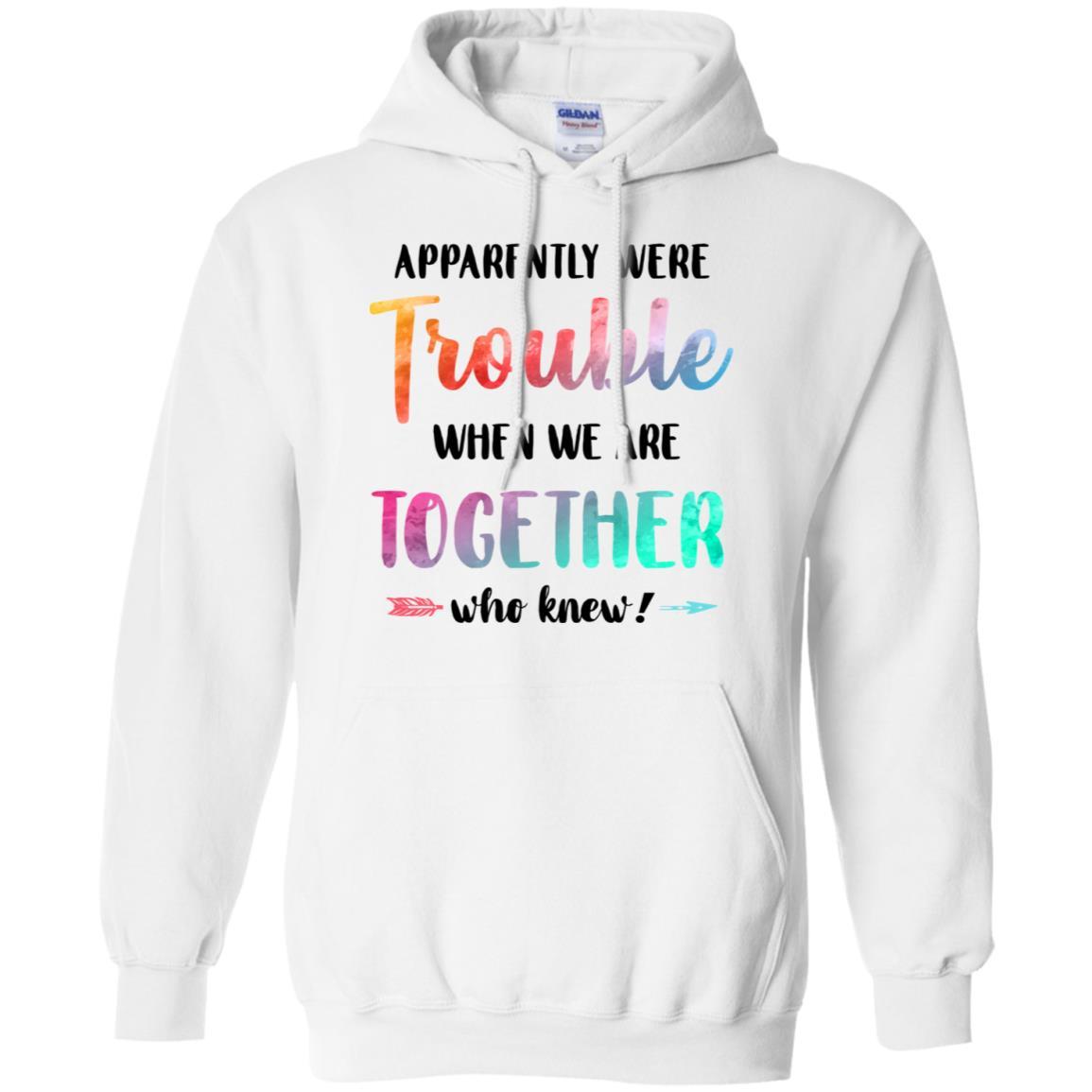 Apparently We're Trouble When We Are Together Funny-T-Shirt & Tank Top-Pullover Hoodie-White