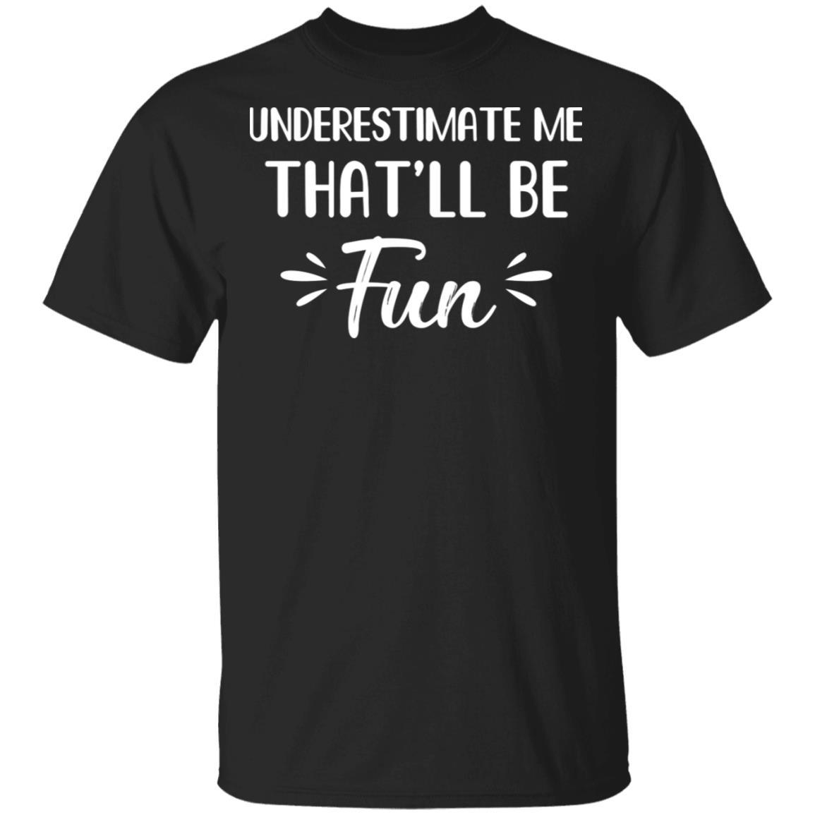 Funny Underestimate Me That'll Be Fun
