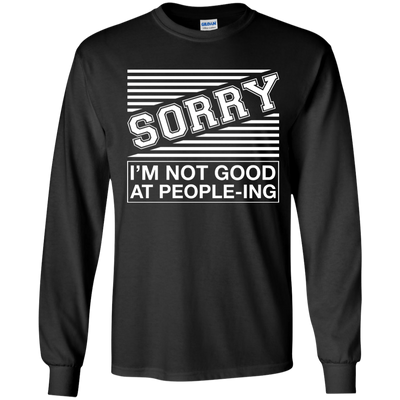 Sorry I'm Not Good At People-ing-T-Shirt & Hoodie-Long Sleeve T-Shirt-Black