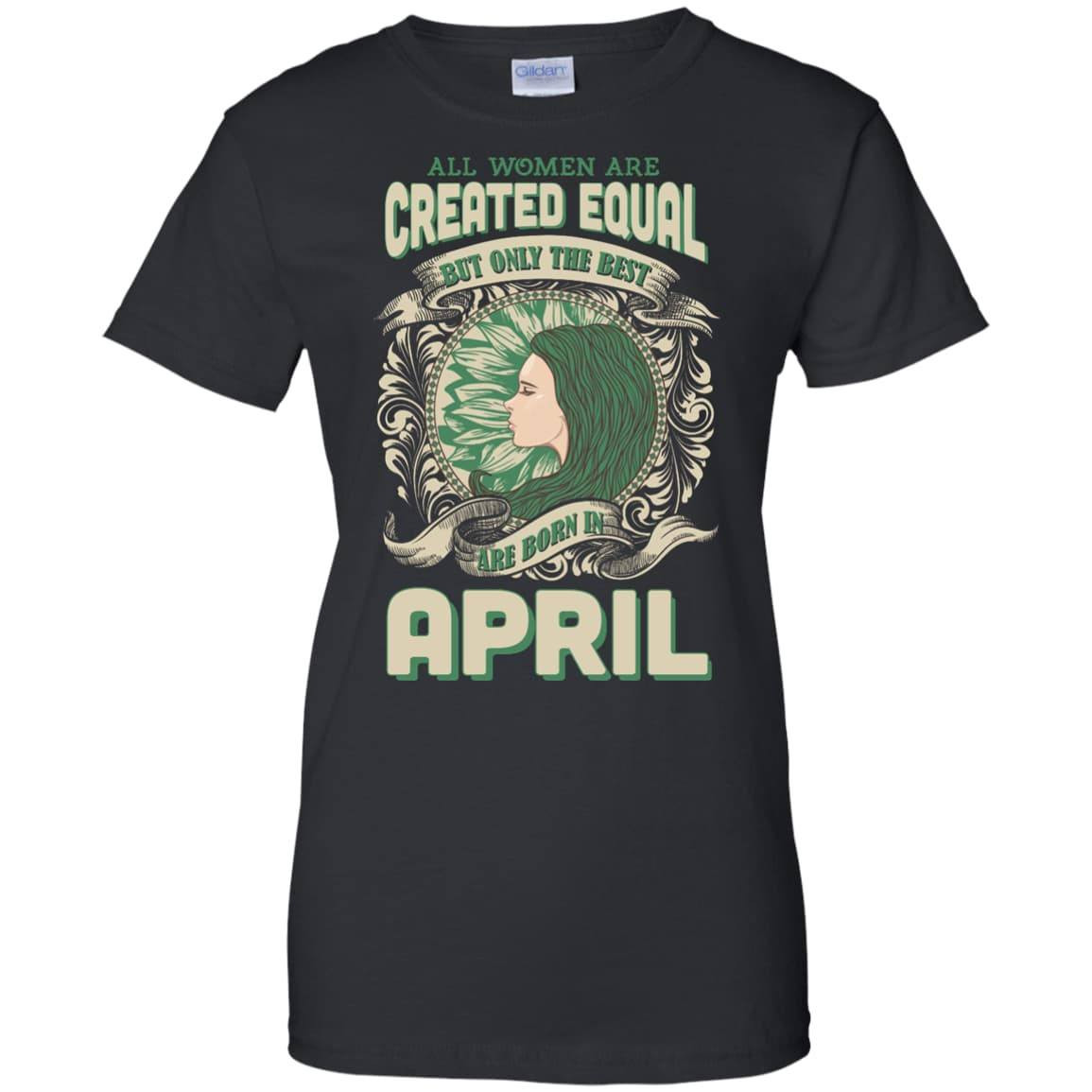 All Women Are Created Equal The Best Born In APRIL-T-Shirt & Hoodie-Women's T-Shirt-Black