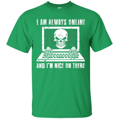I AM ALWAYS ONLINE and I'm Nice On There-T-Shirt & Hoodie-Classic T-Shirt-Irish Green
