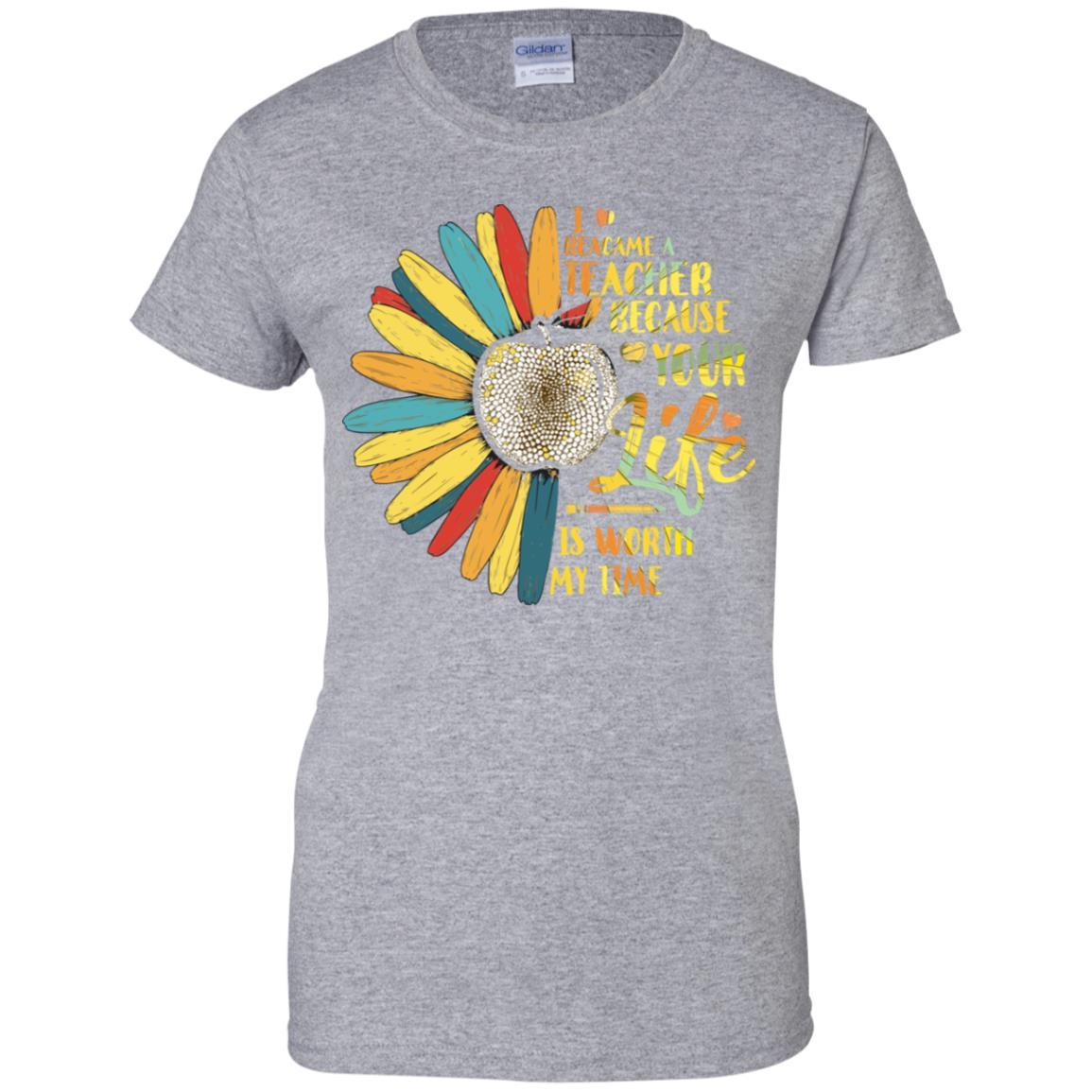 I Became A Teacher Because Your Life Is Worth My Time-T-Shirt & Tank Top-Women's T-Shirt-Sport Grey