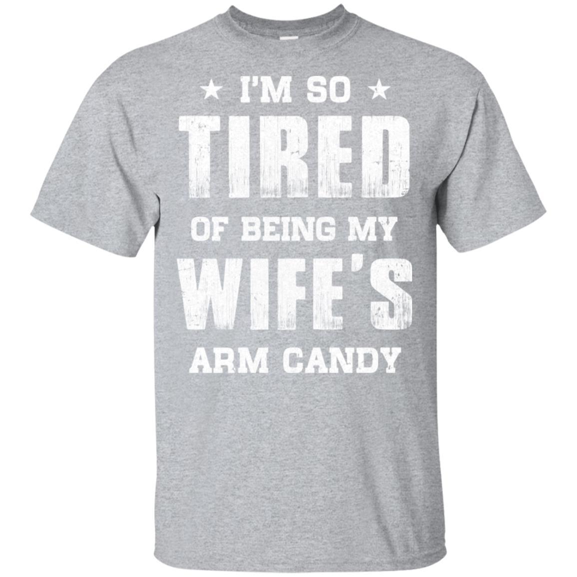 Im So Tired Of Being My Wife's Arm Candy Funny Husband-T-Shirt & Hoodie-Classic T-Shirt-Sport Grey