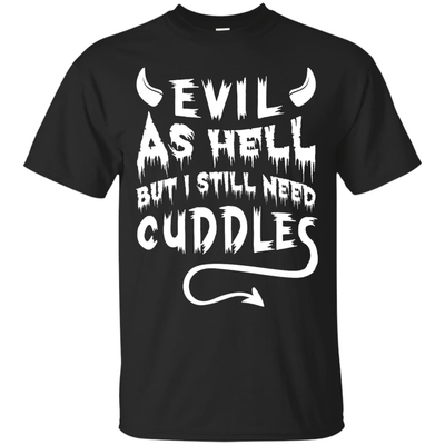 Evil As Hell But I Still Need Cuddles-T-Shirt & Hoodie-Classic T-Shirt-Black