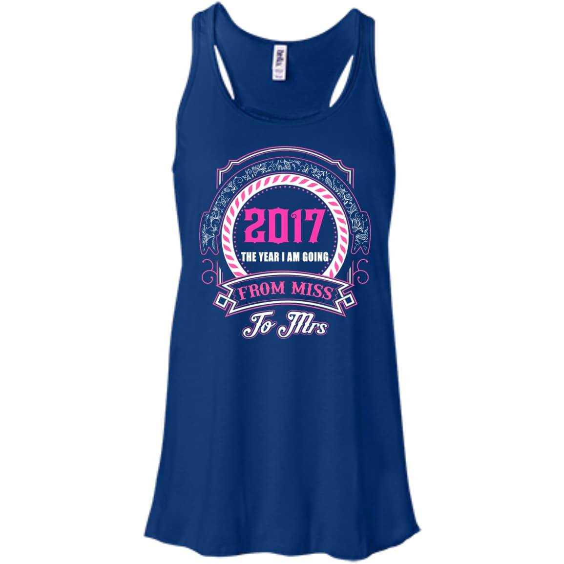 2017 The Year I Am Going From Miss To Mrs-T-Shirt & Hoodie-Women's Flowy Racerback Tank-True Royal