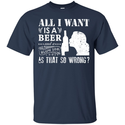 All I Want Is A Beer Blow Job-T-Shirt & Hoodie-Classic T-Shirt-Navy
