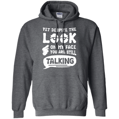 Yet Despite The Look On My Face You Are Still Talking-T-Shirt & Hoodie-Pullover Hoodie-Dark Heather