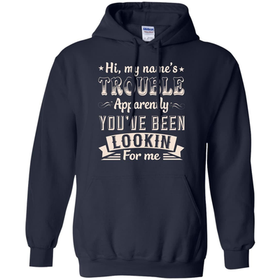 Hi, My Name's Trouble Apparently You've Been Looking For Me-T-Shirt & Hoodie-Pullover Hoodie-Navy