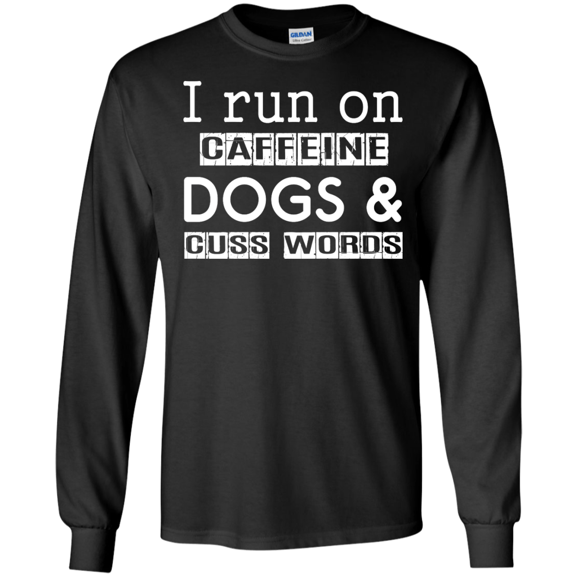 I Run On Caffeine Dogs And Cuss Words T Shirt-T-Shirt & Hoodie-Long Sleeve T-Shirt-Black