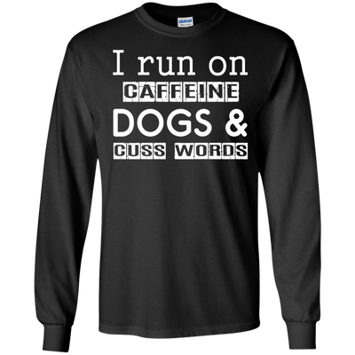 I Run On Caffeine Dogs And Cuss Words T Shirt-T-Shirt & Hoodie-Long Sleeve T-Shirt-Black