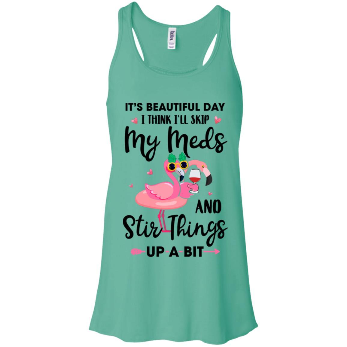 It's A Beautiful Day I Think I'll Skip My Meds Flamingo-T-Shirt & Tank Top-Women's Flowy Racerback Tank-Teal