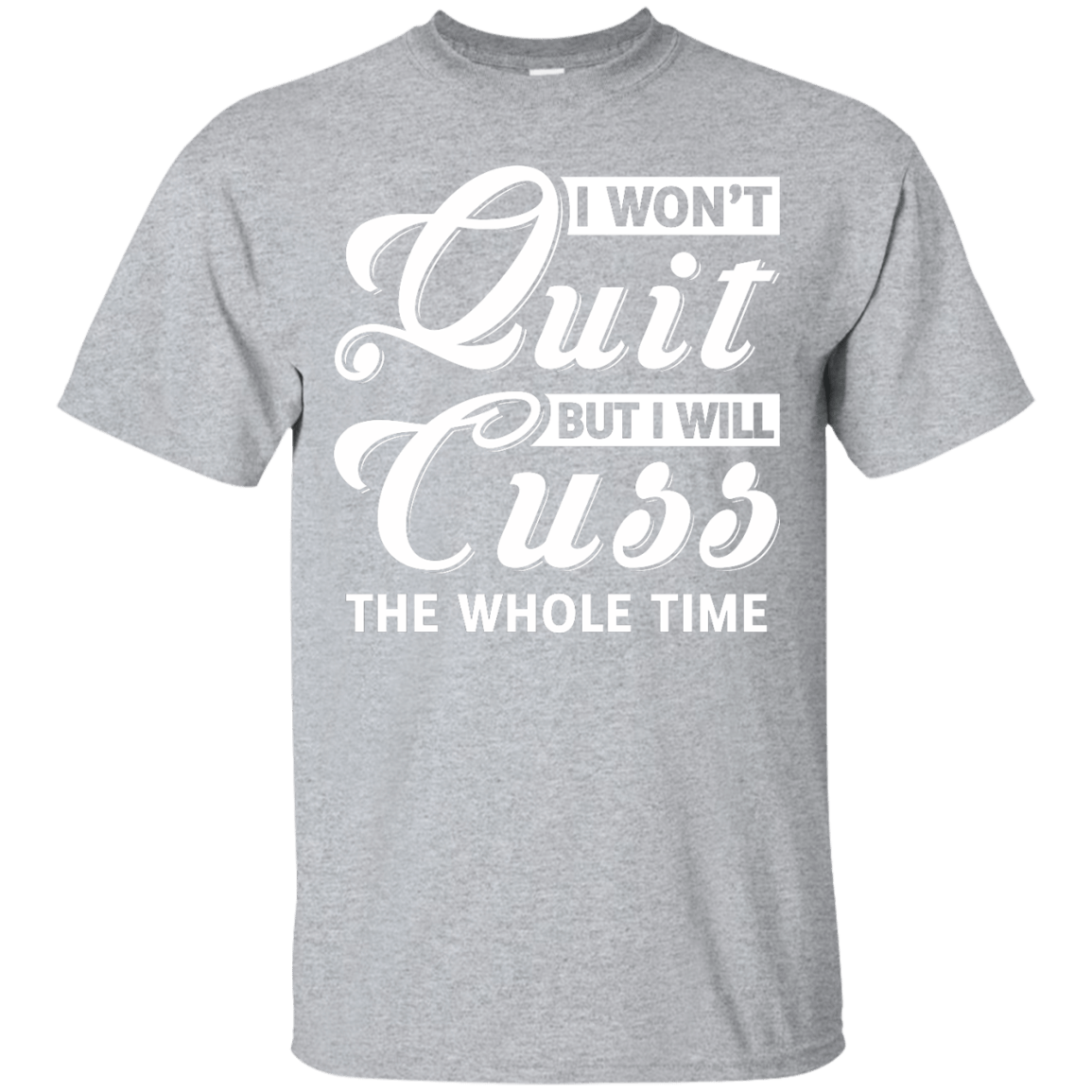 I Won't Quit But I Will Cuss The Whole Time-T-Shirt & Tank Top-Classic T-Shirt-Sport Grey