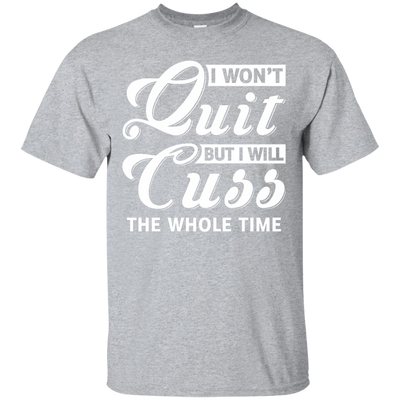 I Won't Quit But I Will Cuss The Whole Time-T-Shirt & Tank Top-Classic T-Shirt-Sport Grey