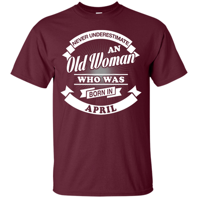 Never Underestimate An Old Woman Who Was Born In April-T-Shirt & Hoodie-Classic T-Shirt-Maroon