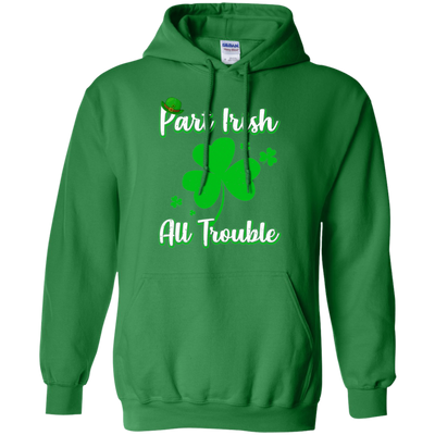 St Patricks Day Part Irish All Trouble Funny Party-T-Shirt & Hoodie-Pullover Hoodie-Irish Green