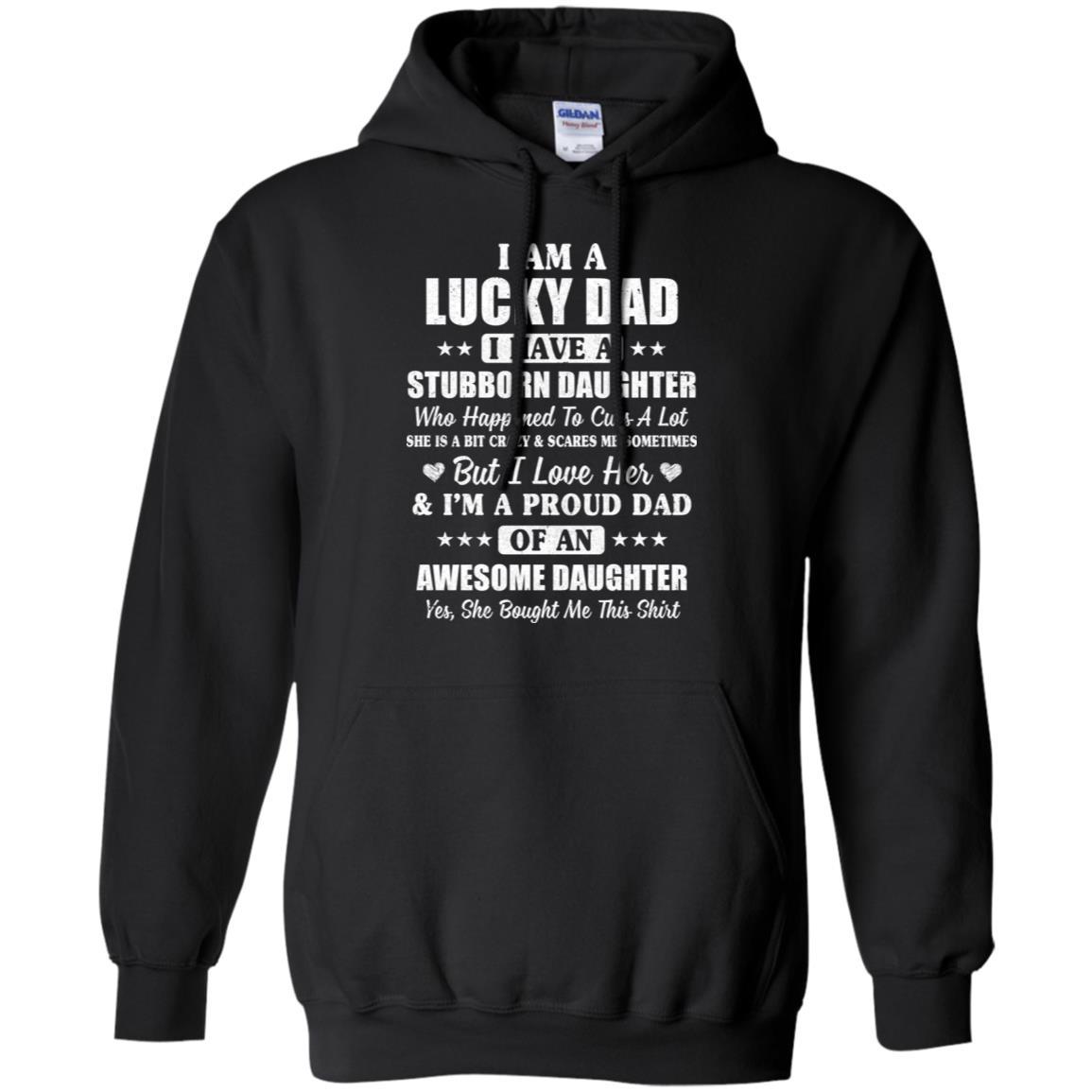 I Am A Lucky Dad I Have Stubborn Daughter Father's Day-T-Shirt & Hoodie-Pullover Hoodie-Black