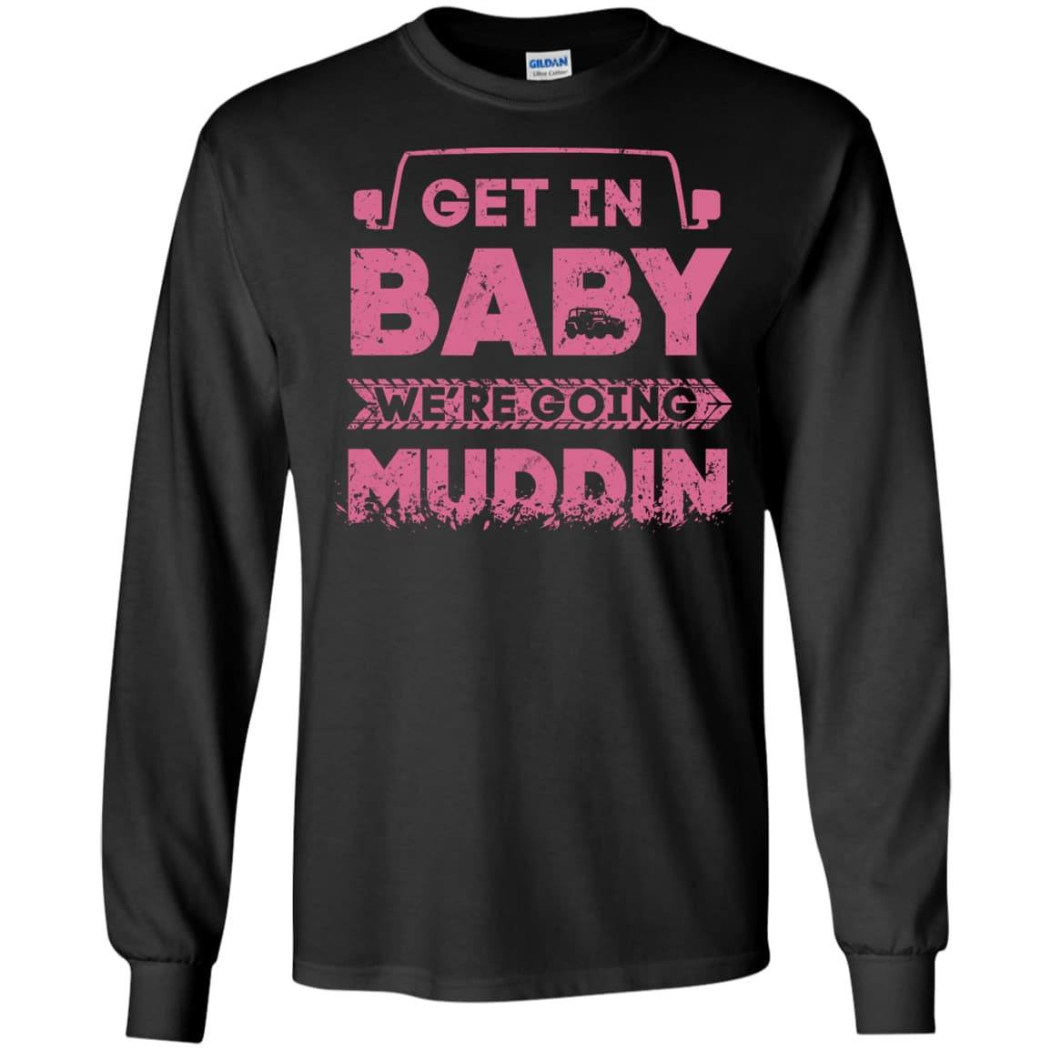 Get In Baby We're Going Muddin-T-Shirt & Hoodie-Long Sleeve T-Shirt-Black