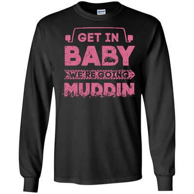 Get In Baby We're Going Muddin-T-Shirt & Hoodie-Long Sleeve T-Shirt-Black