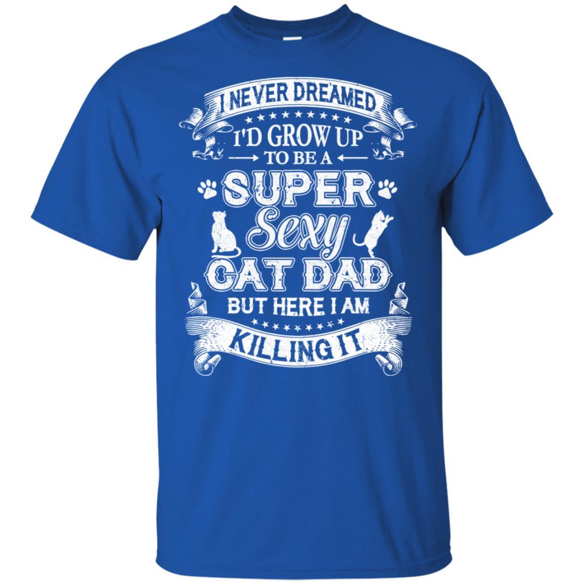 I Never Dreamed I'd Grow Up To Be A Sexy Cat Dad-T-Shirt & Hoodie-Classic T-Shirt-Royal
