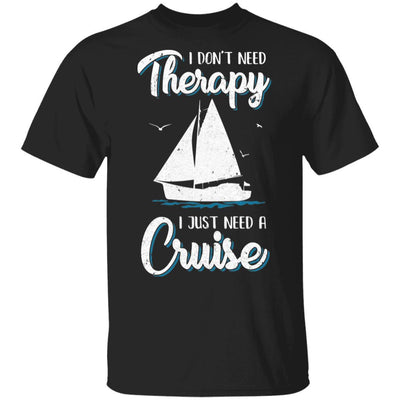 I Dont Need Therapy I Just Need A Cruise Sailboat Trip-T-Shirt & Tank Top-Classic T-Shirt-Black