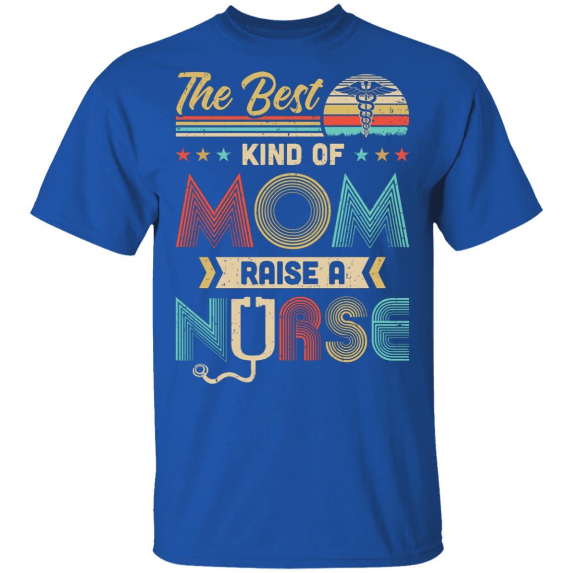 The Best Kind Of Mom Raises A Nurse Mom Mothers Day Gifts-T-Shirt & Hoodie-Classic T-Shirt-Royal