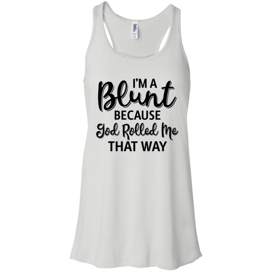 Funny I'm Blunt Because God Rolled Me That Way