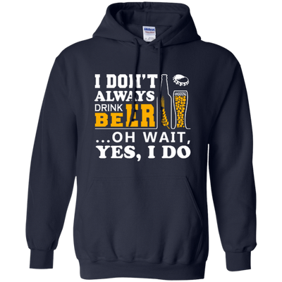 I Dont Always Drink Beer Oh Wait Yes I Do-T-Shirt & Hoodie-Pullover Hoodie-Navy