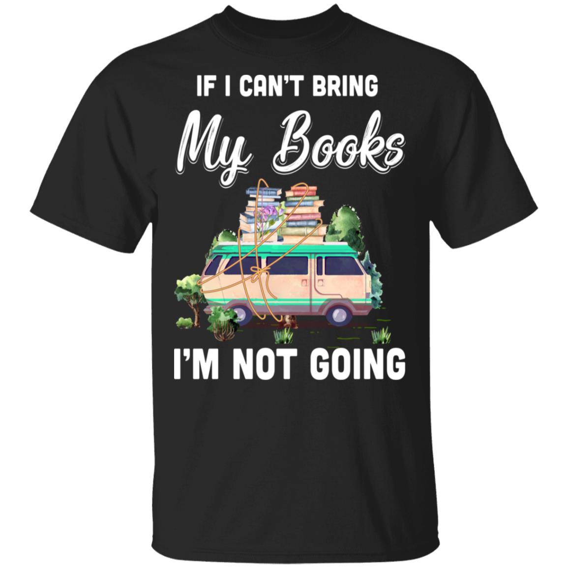 If I Can't Bring Books I'm Not Going Reading Book-T-Shirt & Hoodie-Classic T-Shirt-Black