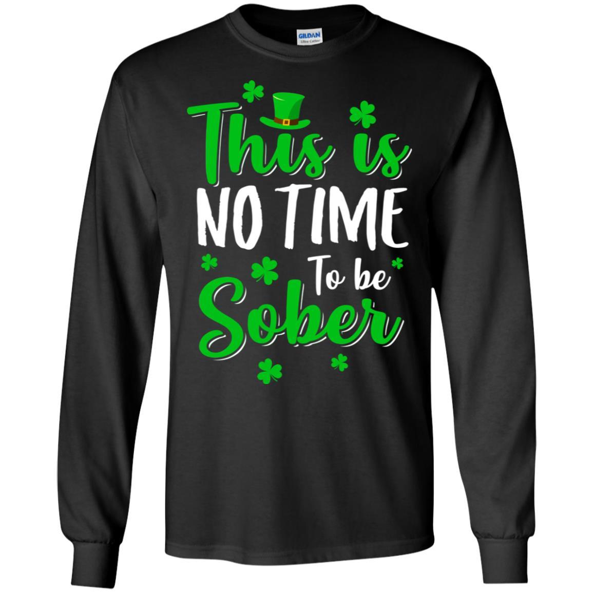 No Time To Sober St Patricks Day Funny Drinking Saying-T-Shirt & Hoodie-Long Sleeve T-Shirt-Black