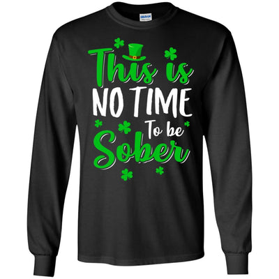 No Time To Sober St Patricks Day Funny Drinking Saying-T-Shirt & Hoodie-Long Sleeve T-Shirt-Black