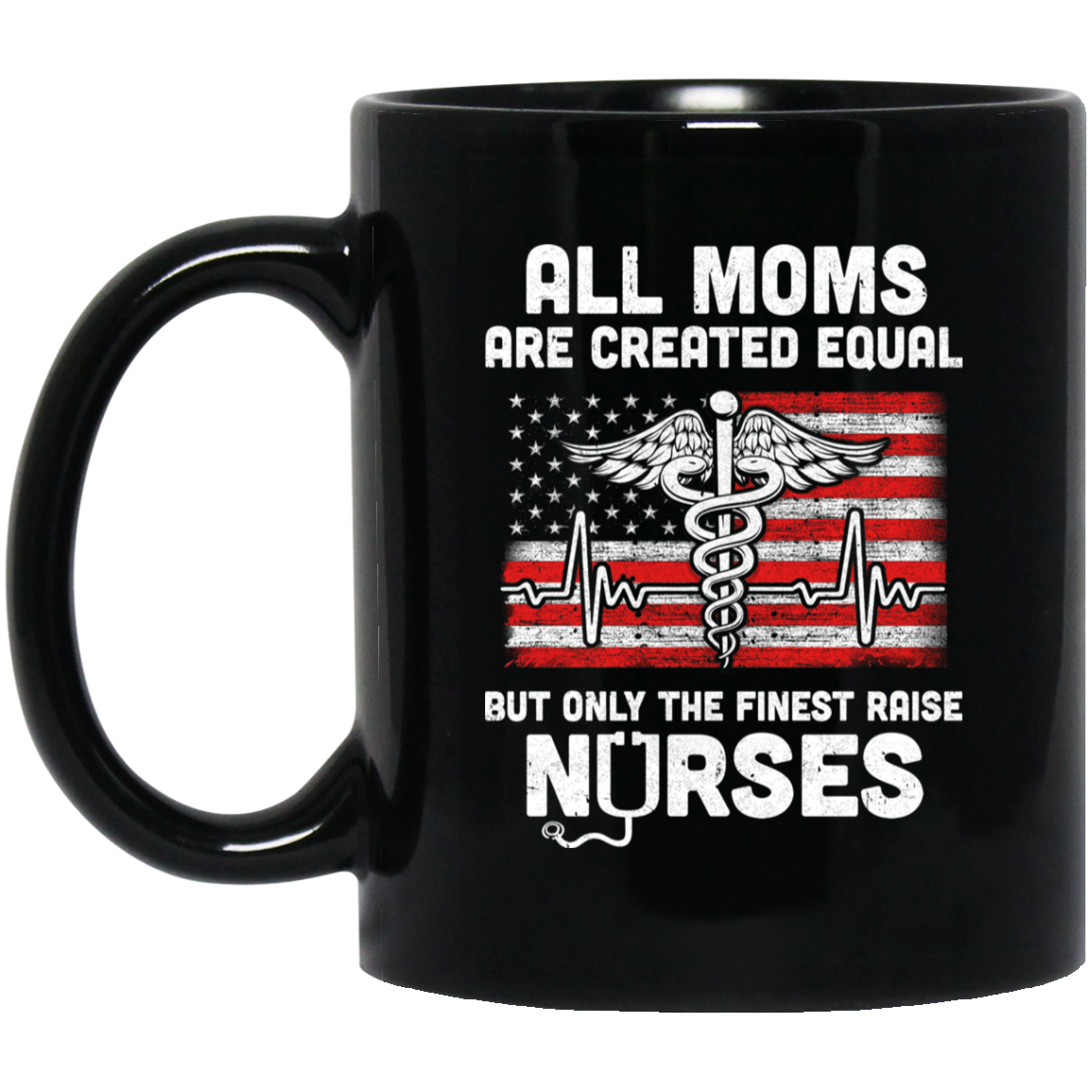 All Moms Are Created Equal But Only The Finest Raise Nurses Mug